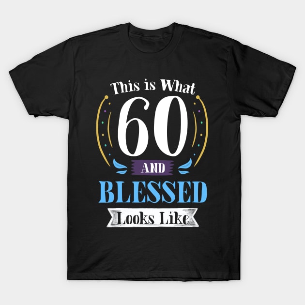 60 and Blessed T-shirt 60th Birthday Gift for Men Women T-Shirt by carasantos